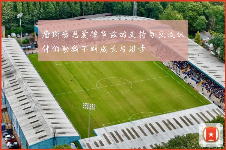 唐斯感恩爱德华兹的支持与交流伙伴们助我不断成长与进步